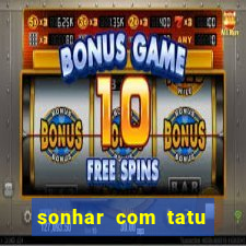 sonhar com tatu jogo do bicho